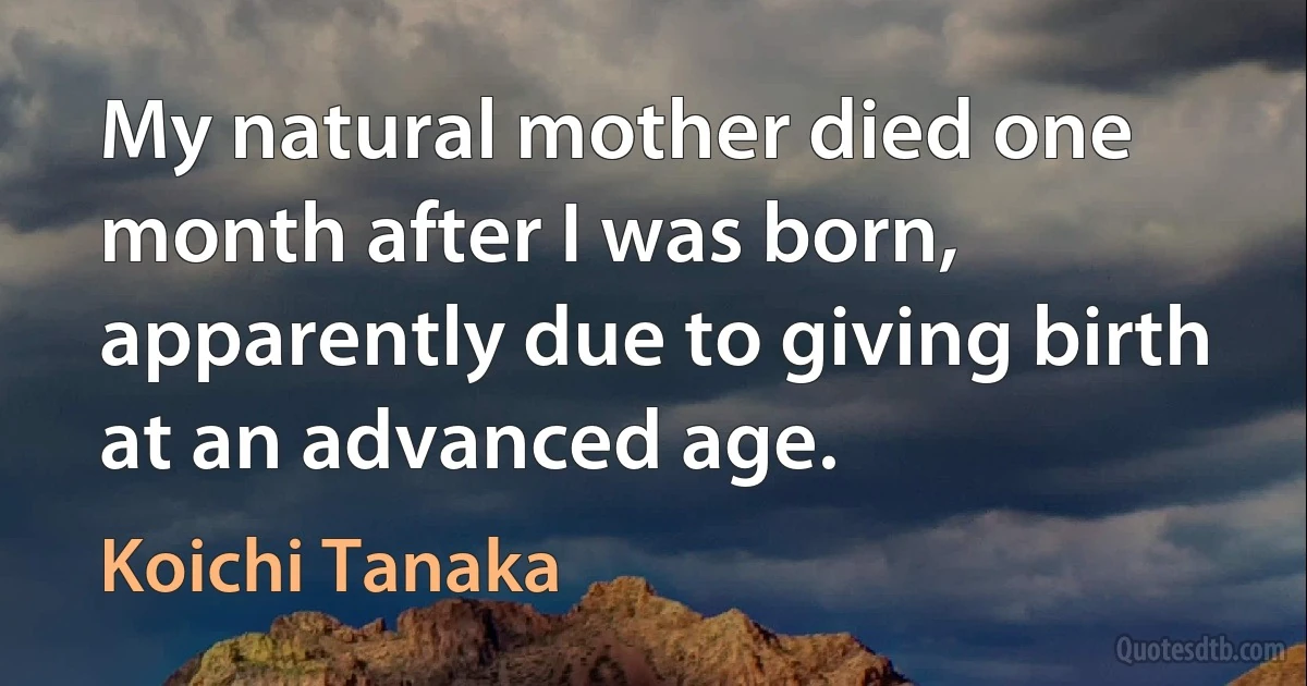 My natural mother died one month after I was born, apparently due to giving birth at an advanced age. (Koichi Tanaka)