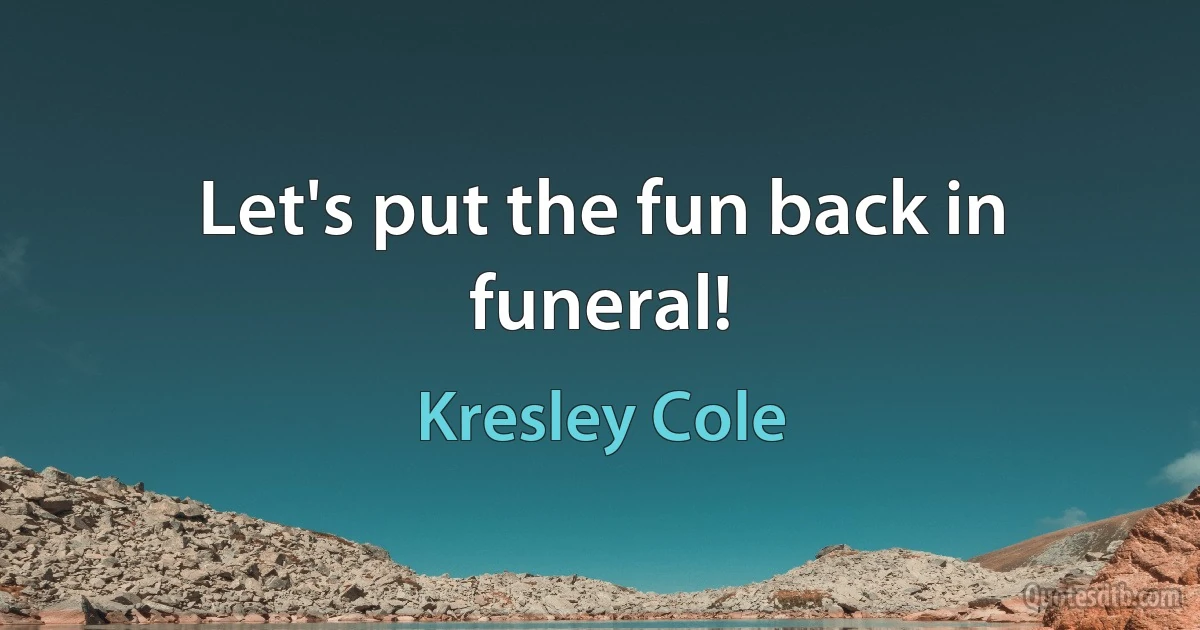 Let's put the fun back in funeral! (Kresley Cole)