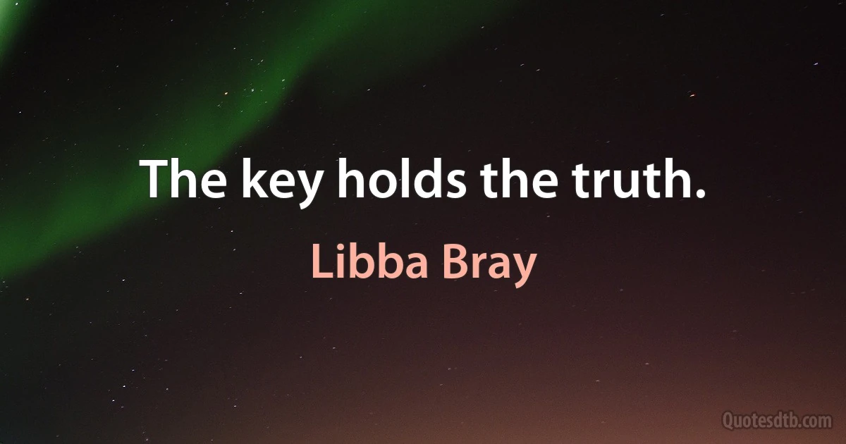 The key holds the truth. (Libba Bray)