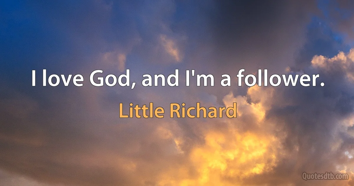 I love God, and I'm a follower. (Little Richard)