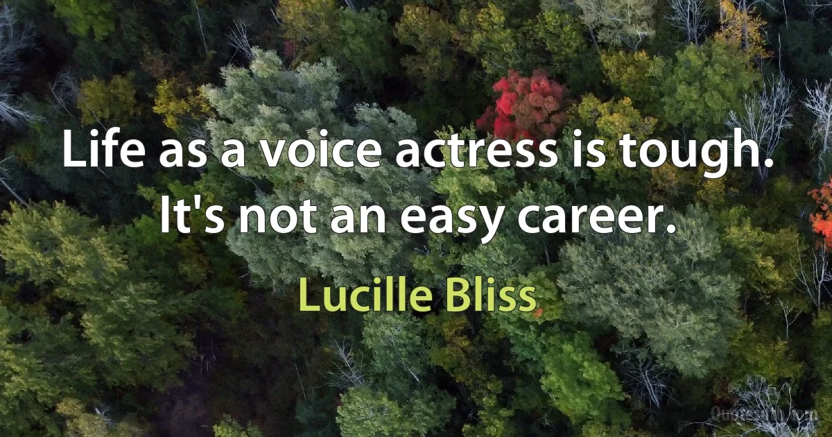 Life as a voice actress is tough. It's not an easy career. (Lucille Bliss)