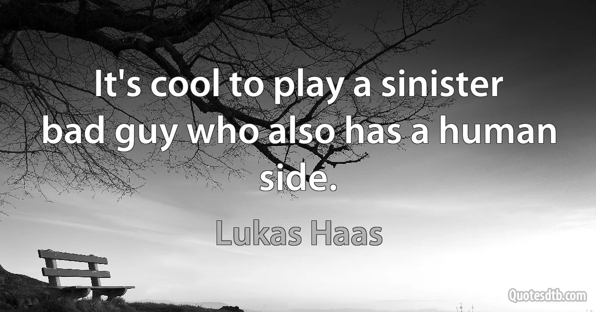 It's cool to play a sinister bad guy who also has a human side. (Lukas Haas)