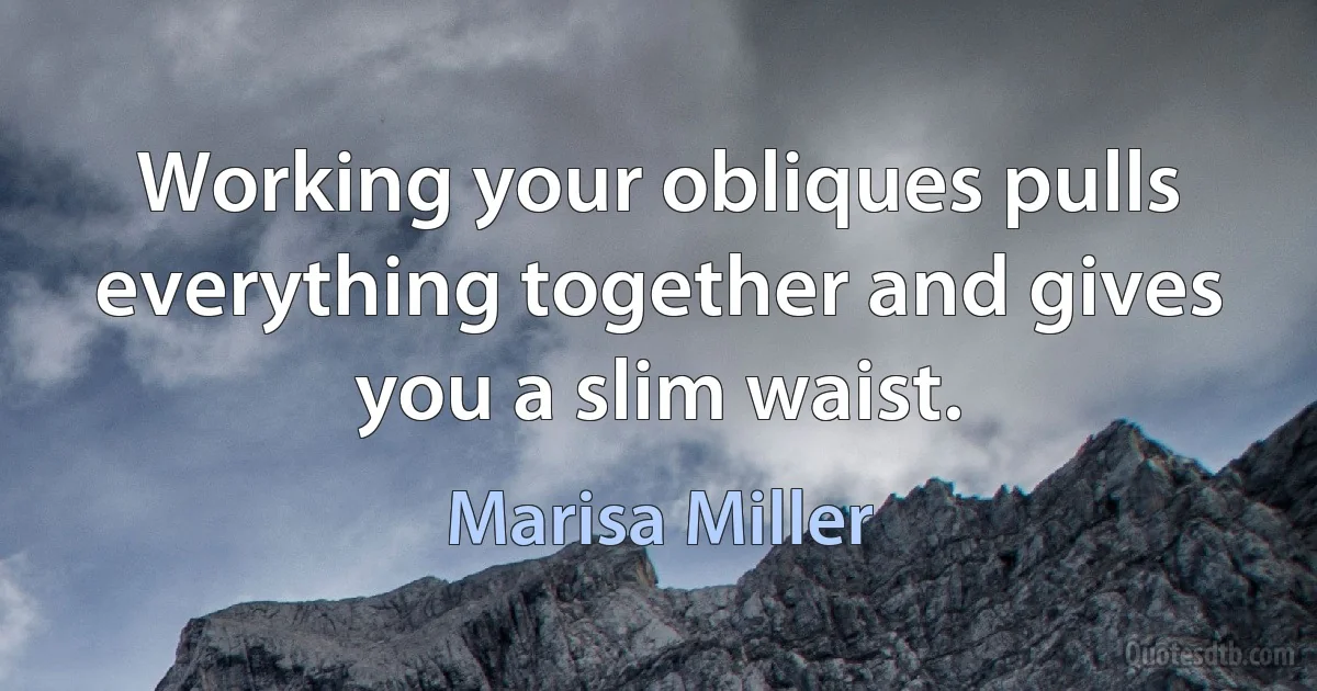 Working your obliques pulls everything together and gives you a slim waist. (Marisa Miller)