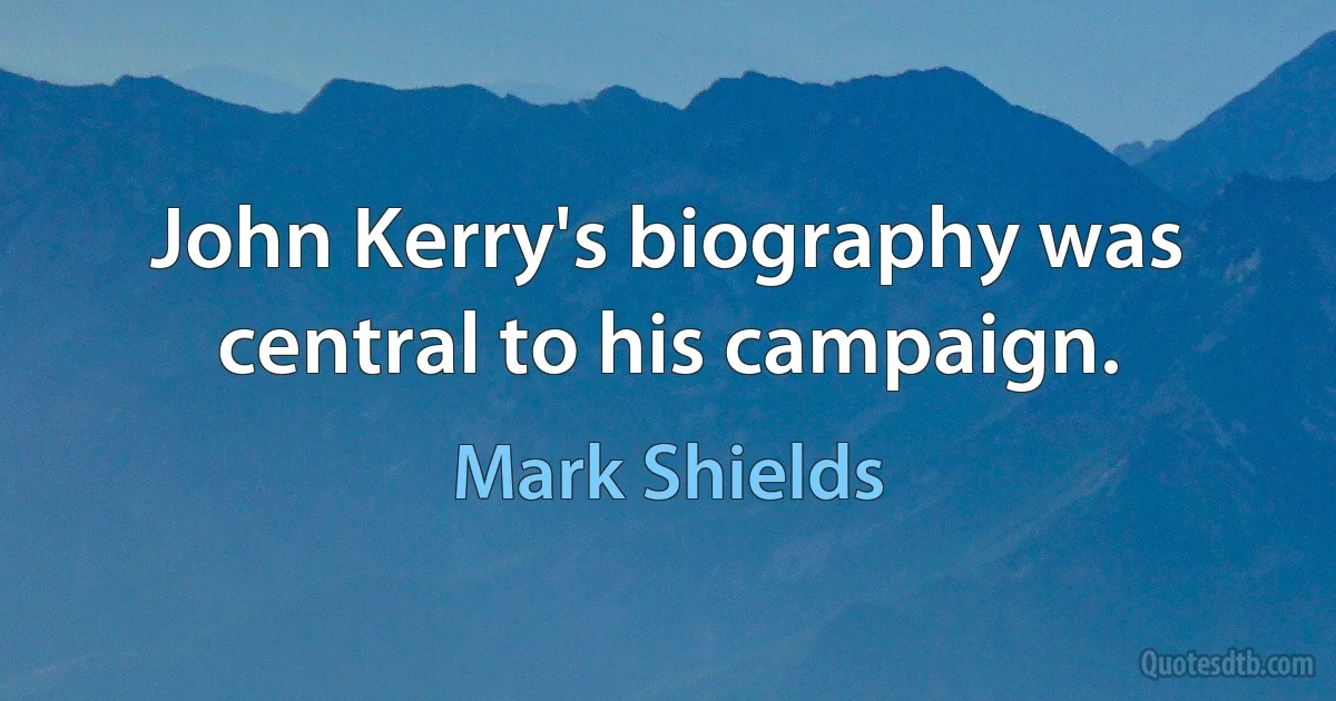 John Kerry's biography was central to his campaign. (Mark Shields)