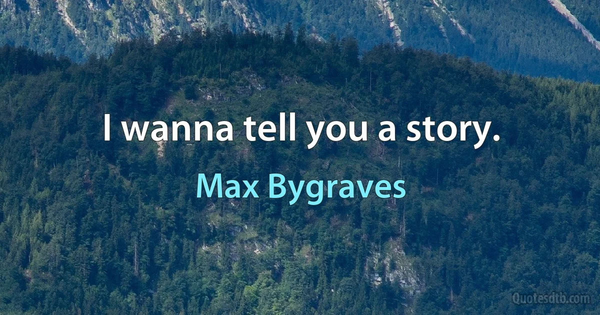 I wanna tell you a story. (Max Bygraves)