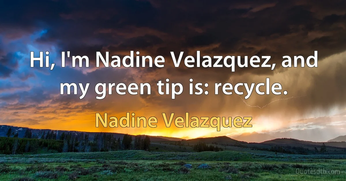 Hi, I'm Nadine Velazquez, and my green tip is: recycle. (Nadine Velazquez)