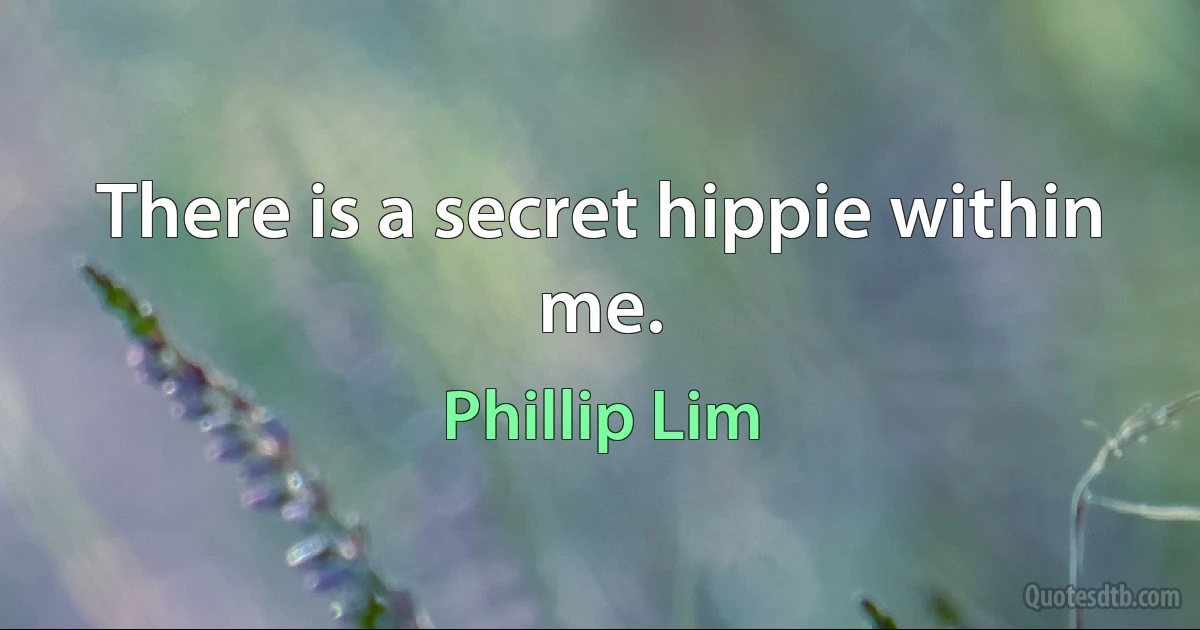 There is a secret hippie within me. (Phillip Lim)