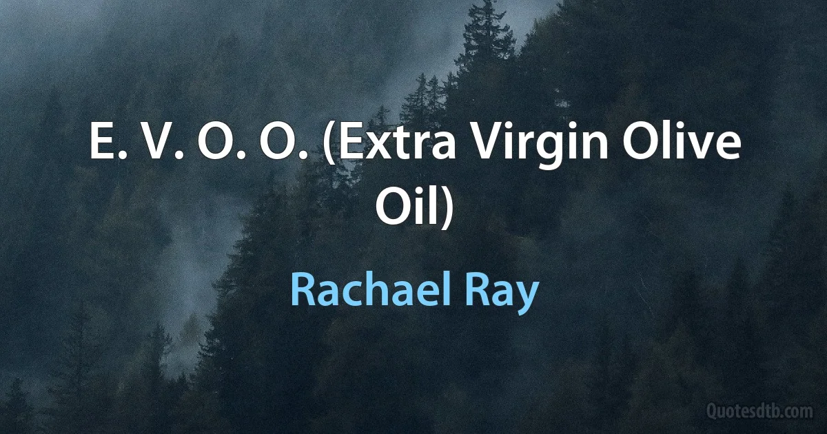 E. V. O. O. (Extra Virgin Olive Oil) (Rachael Ray)