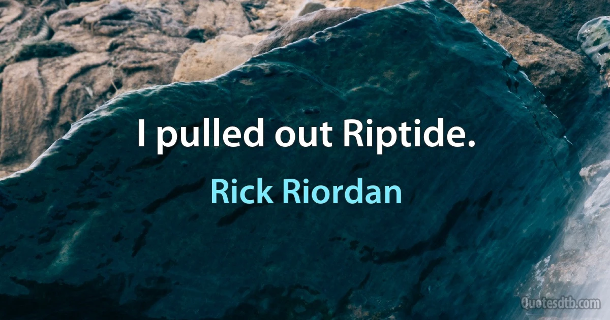 I pulled out Riptide. (Rick Riordan)