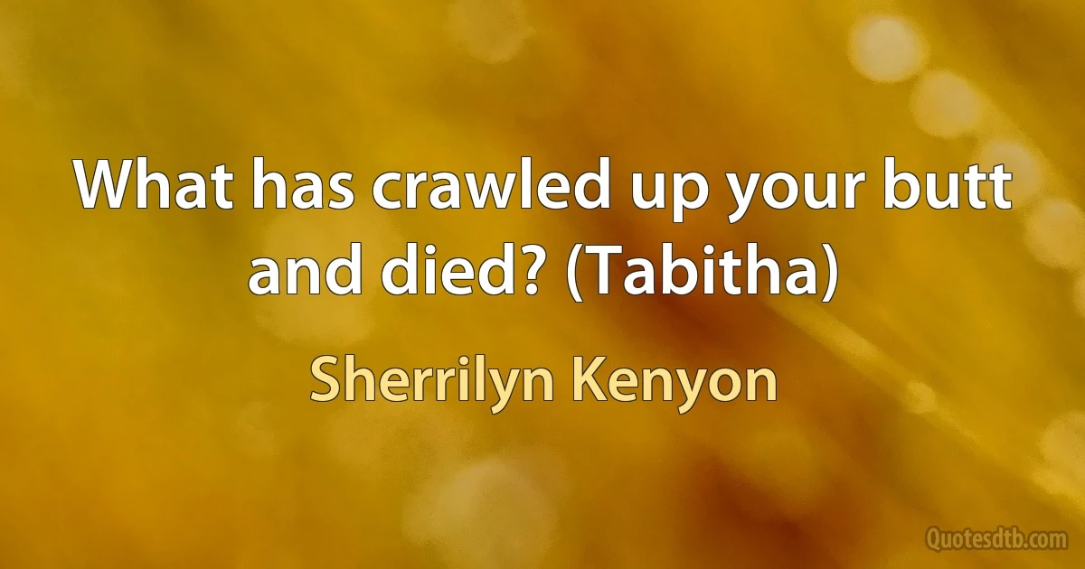 What has crawled up your butt and died? (Tabitha) (Sherrilyn Kenyon)