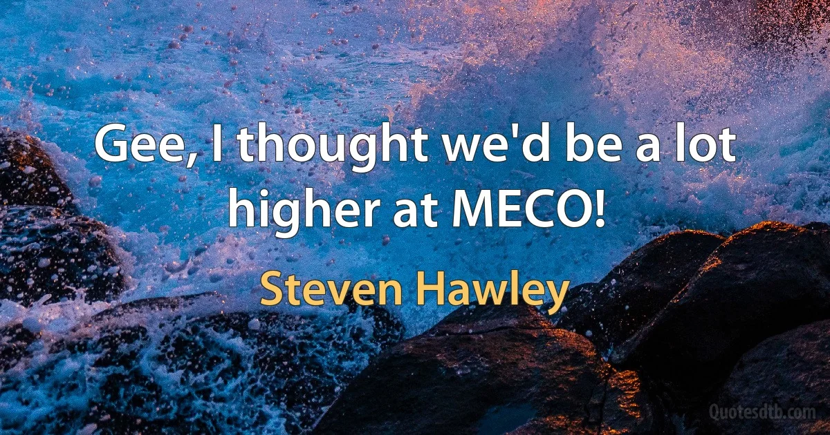 Gee, I thought we'd be a lot higher at MECO! (Steven Hawley)