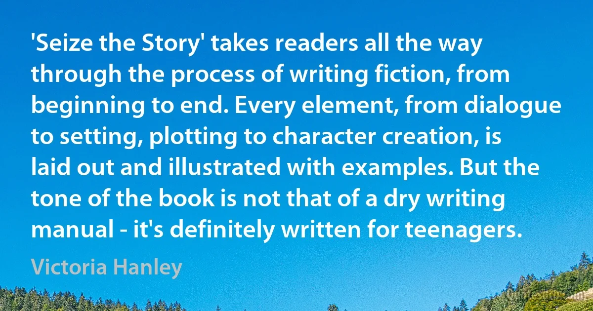 'Seize the Story' takes readers all the way through the process of writing fiction, from beginning to end. Every element, from dialogue to setting, plotting to character creation, is laid out and illustrated with examples. But the tone of the book is not that of a dry writing manual - it's definitely written for teenagers. (Victoria Hanley)