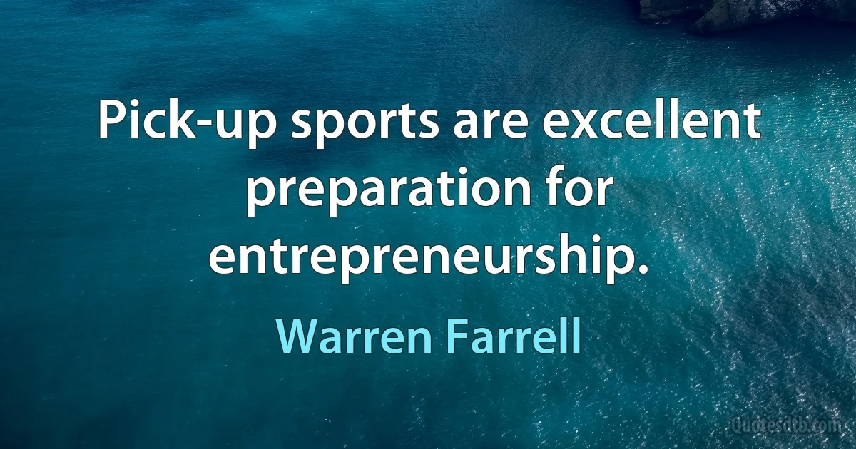 Pick-up sports are excellent preparation for entrepreneurship. (Warren Farrell)