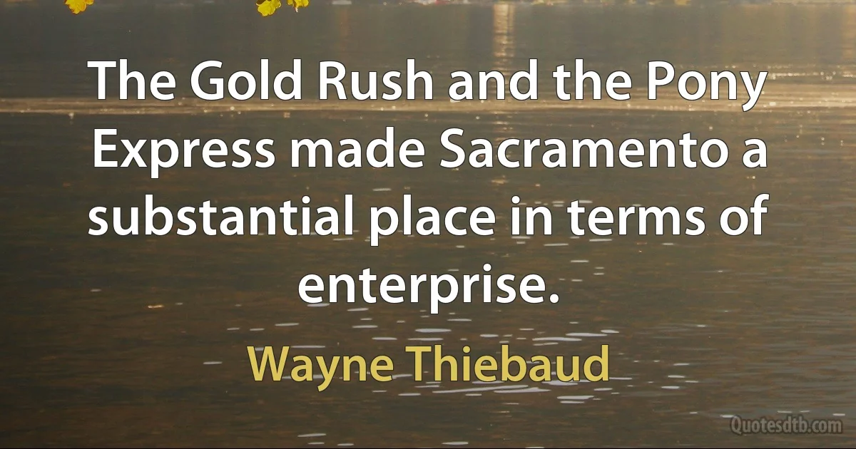 The Gold Rush and the Pony Express made Sacramento a substantial place in terms of enterprise. (Wayne Thiebaud)