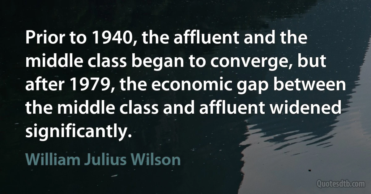 Prior to 1940, the affluent and the middle class began to converge, but after 1979, the economic gap between the middle class and affluent widened significantly. (William Julius Wilson)