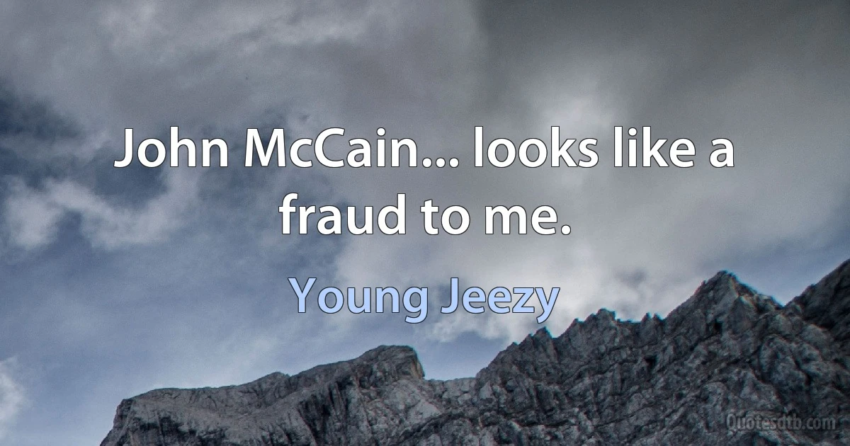 John McCain... looks like a fraud to me. (Young Jeezy)