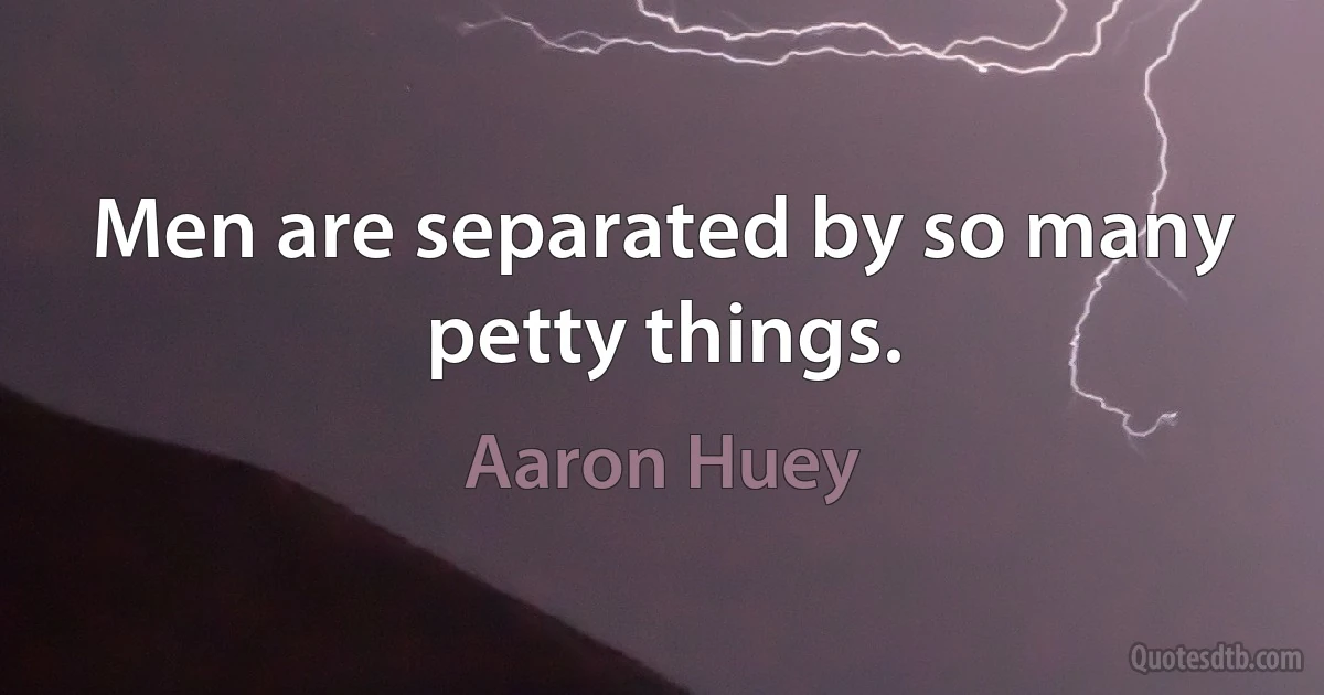 Men are separated by so many petty things. (Aaron Huey)