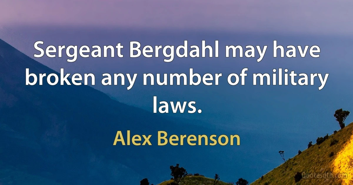 Sergeant Bergdahl may have broken any number of military laws. (Alex Berenson)