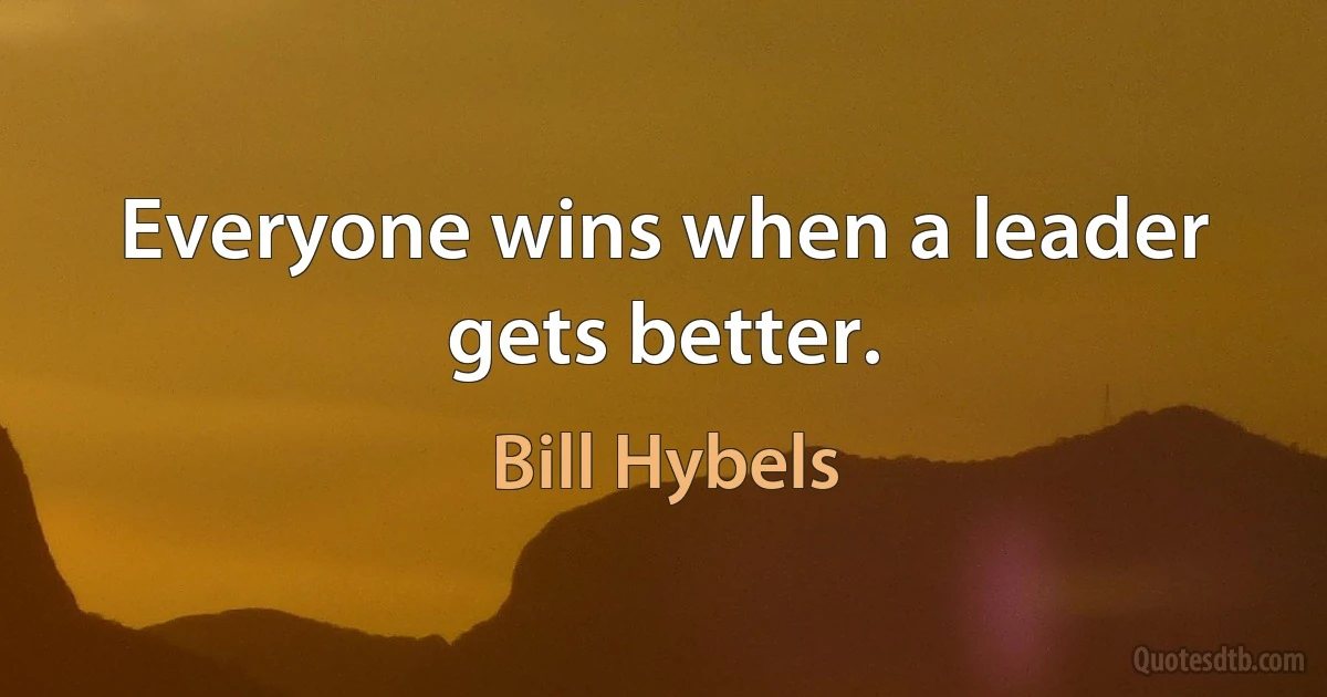 Everyone wins when a leader gets better. (Bill Hybels)