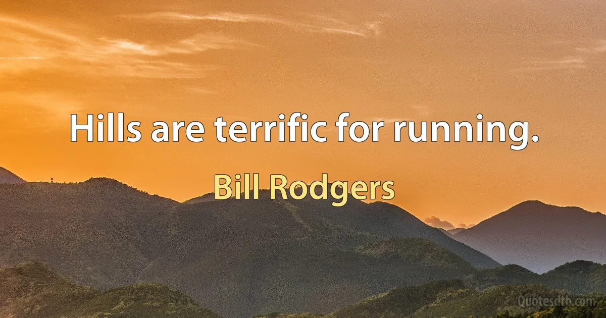 Hills are terrific for running. (Bill Rodgers)