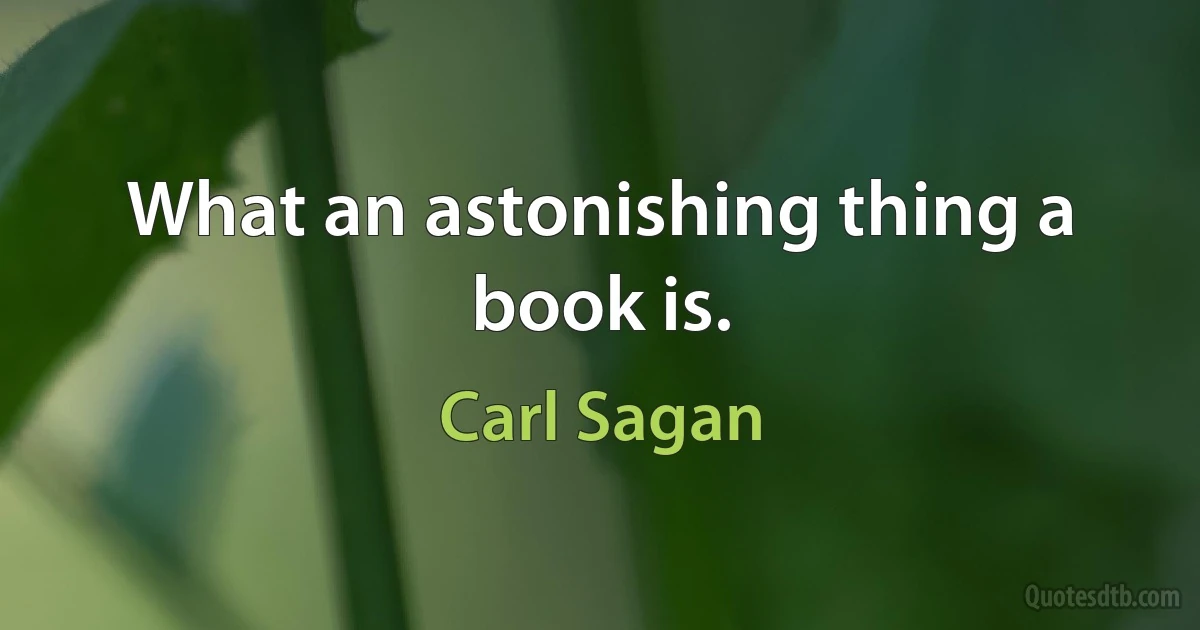 What an astonishing thing a book is. (Carl Sagan)