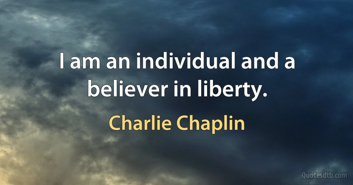 I am an individual and a believer in liberty. (Charlie Chaplin)