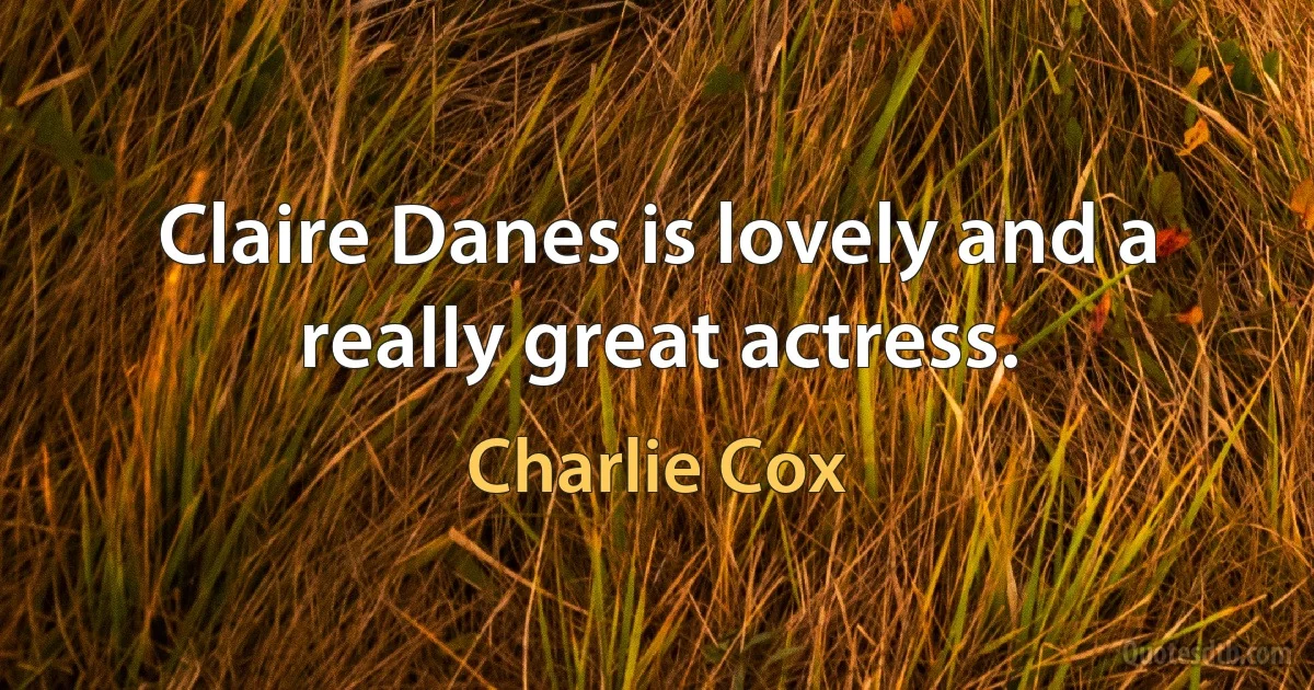 Claire Danes is lovely and a really great actress. (Charlie Cox)