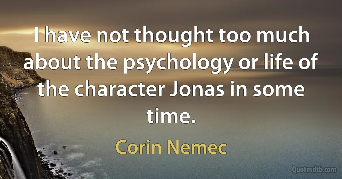 I have not thought too much about the psychology or life of the character Jonas in some time. (Corin Nemec)