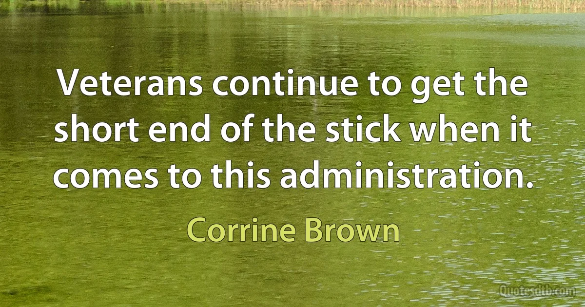 Veterans continue to get the short end of the stick when it comes to this administration. (Corrine Brown)