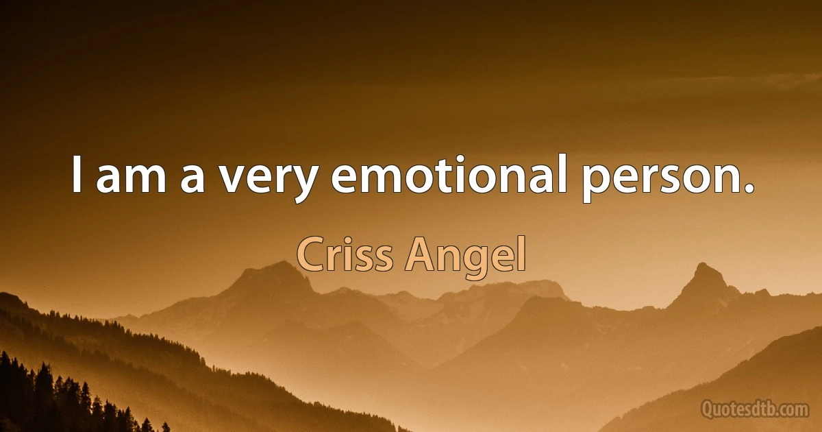 I am a very emotional person. (Criss Angel)