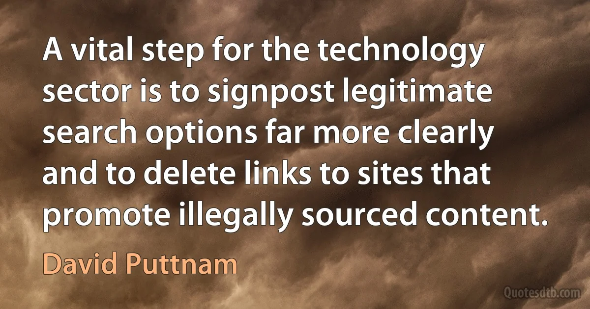 A vital step for the technology sector is to signpost legitimate search options far more clearly and to delete links to sites that promote illegally sourced content. (David Puttnam)