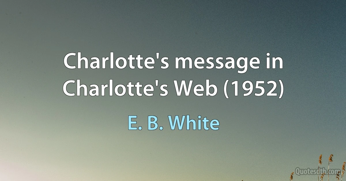 Charlotte's message in Charlotte's Web (1952) (E. B. White)