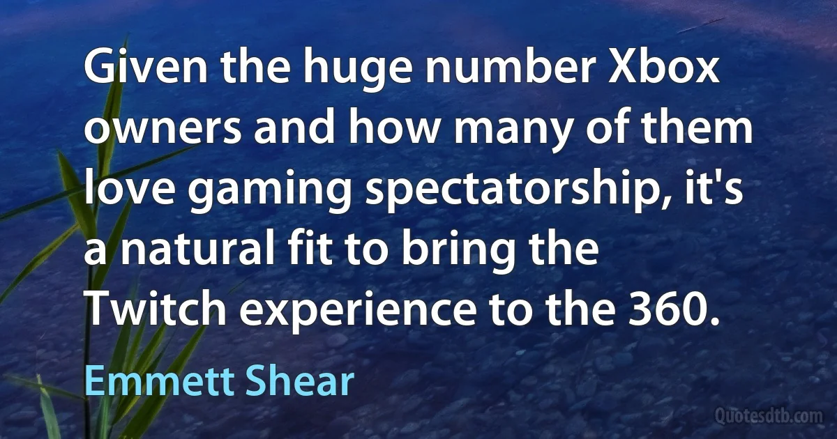 Given the huge number Xbox owners and how many of them love gaming spectatorship, it's a natural fit to bring the Twitch experience to the 360. (Emmett Shear)