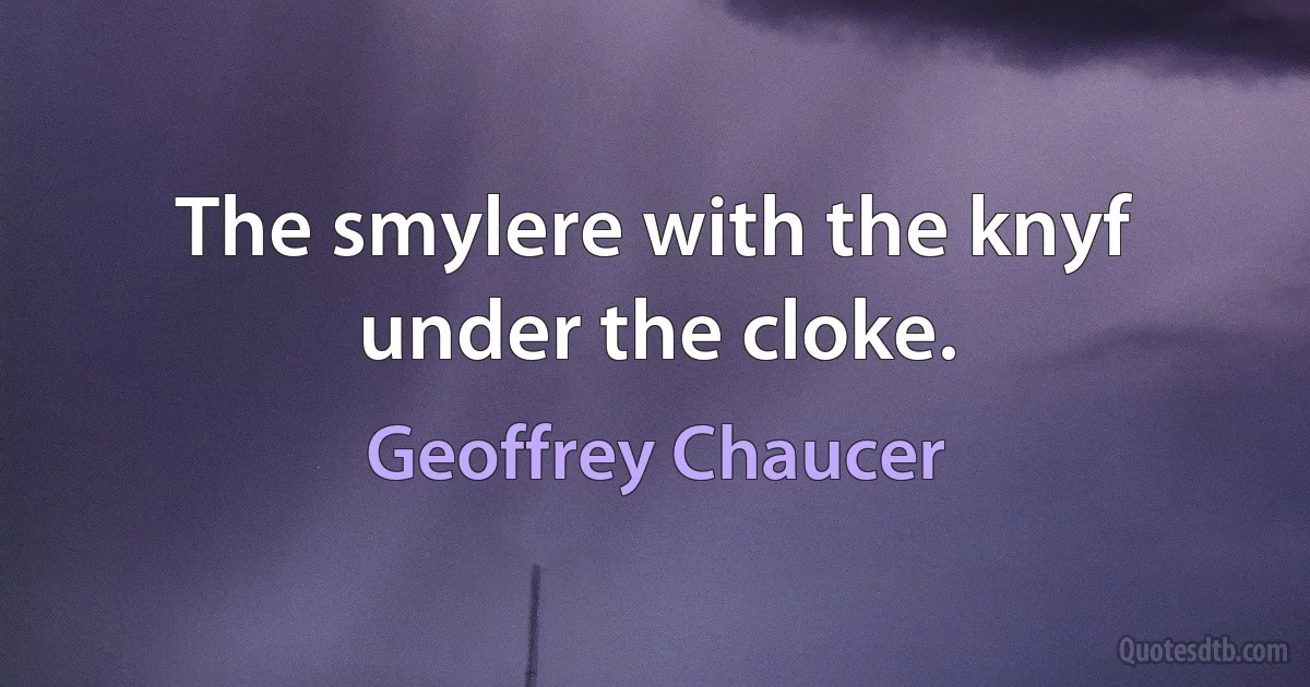 The smylere with the knyf under the cloke. (Geoffrey Chaucer)