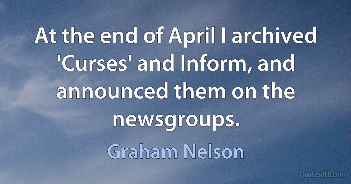 At the end of April I archived 'Curses' and Inform, and announced them on the newsgroups. (Graham Nelson)