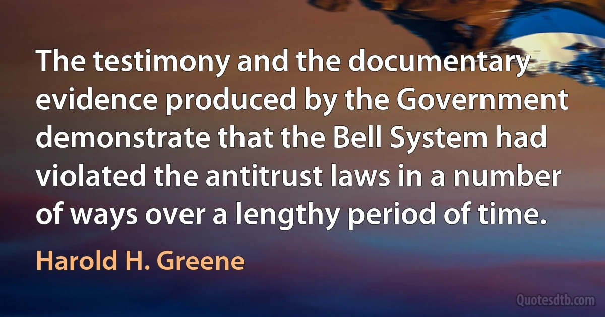 The testimony and the documentary evidence produced by the Government demonstrate that the Bell System had violated the antitrust laws in a number of ways over a lengthy period of time. (Harold H. Greene)