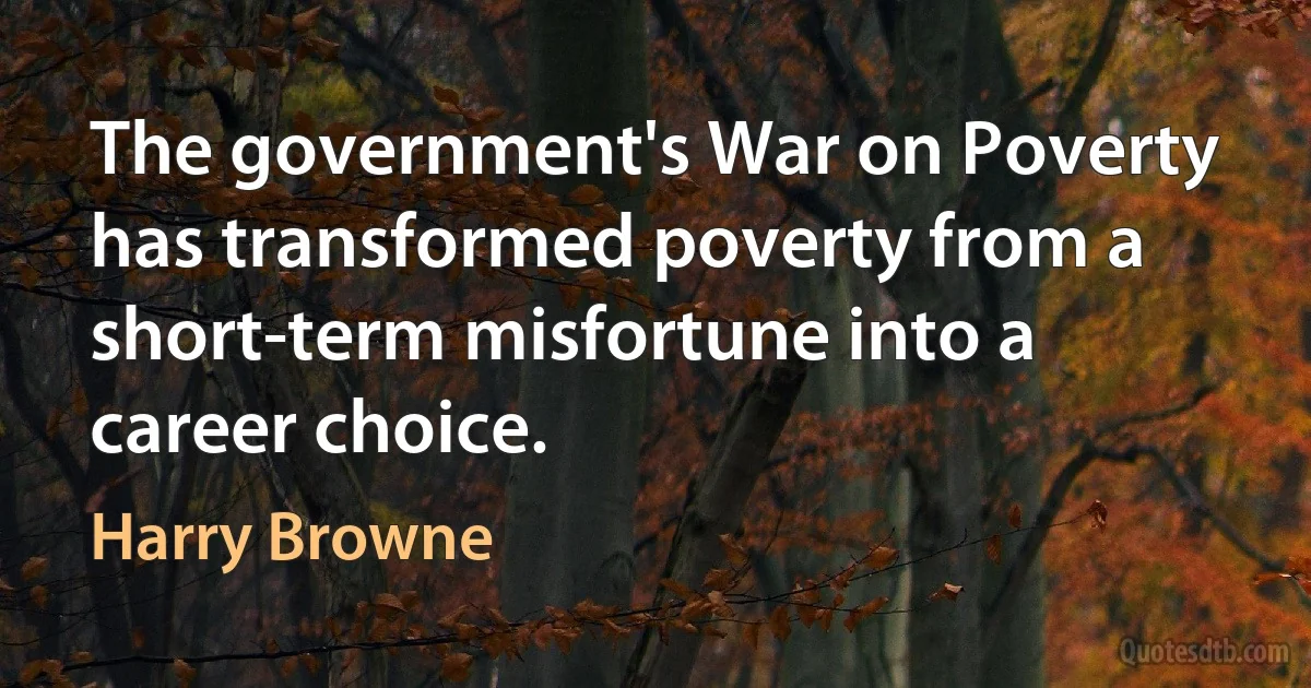 The government's War on Poverty has transformed poverty from a short-term misfortune into a career choice. (Harry Browne)