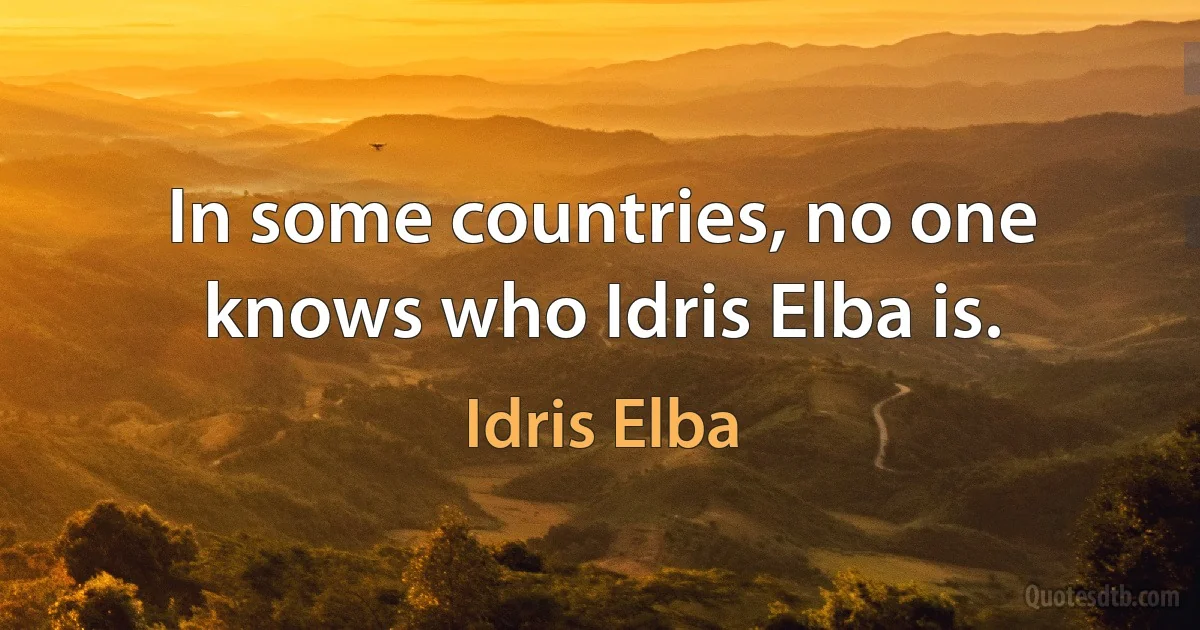 In some countries, no one knows who Idris Elba is. (Idris Elba)