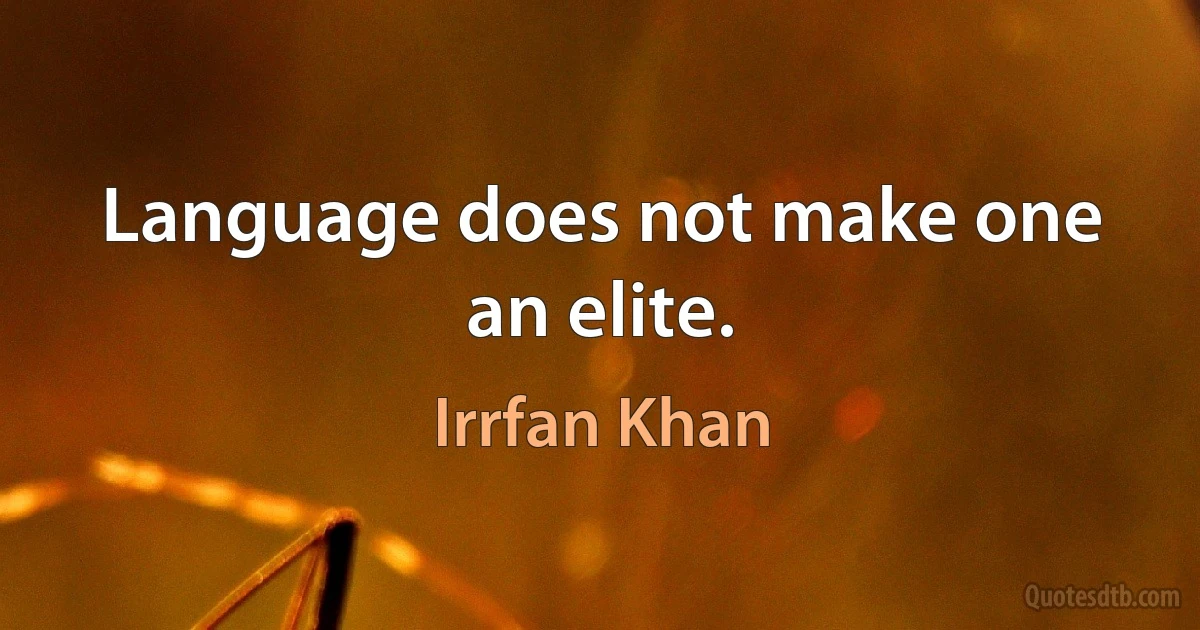 Language does not make one an elite. (Irrfan Khan)