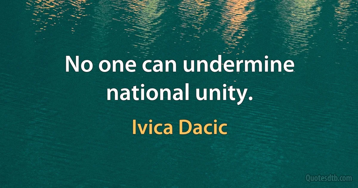 No one can undermine national unity. (Ivica Dacic)