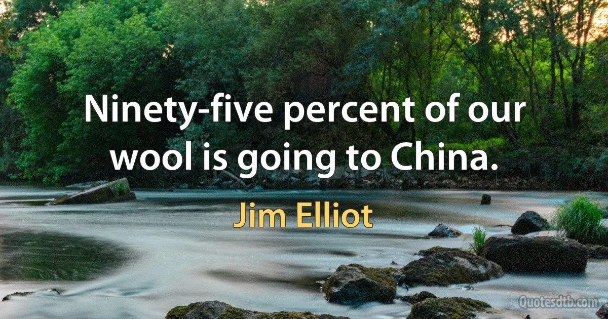 Ninety-five percent of our wool is going to China. (Jim Elliot)