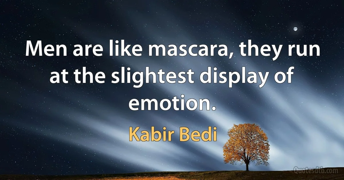 Men are like mascara, they run at the slightest display of emotion. (Kabir Bedi)