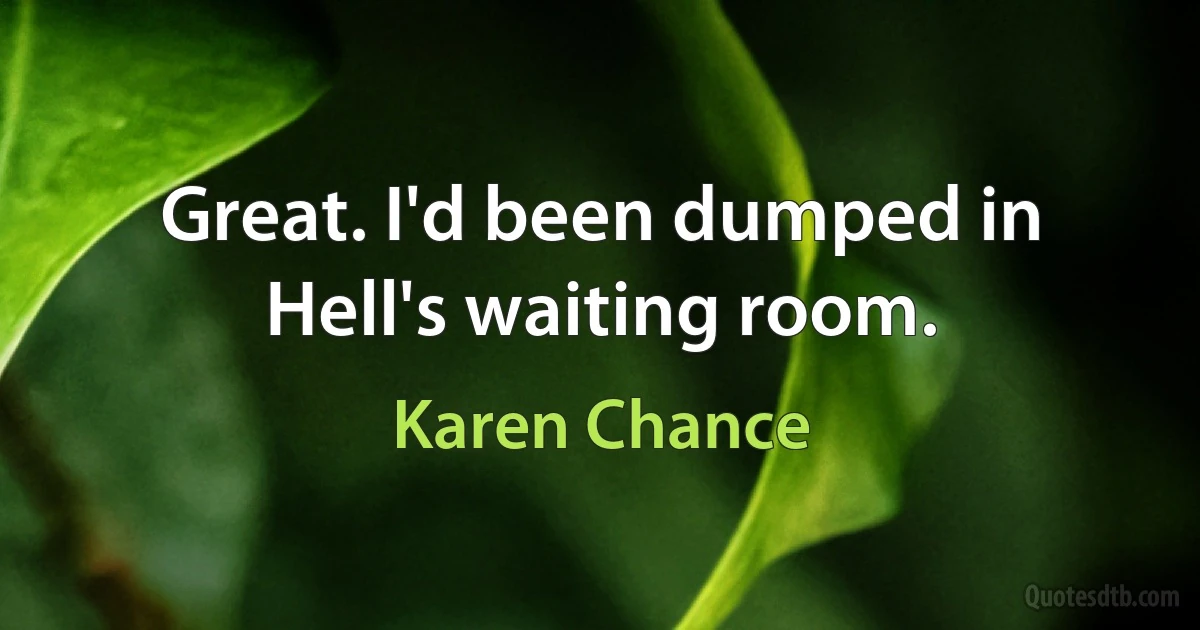 Great. I'd been dumped in Hell's waiting room. (Karen Chance)