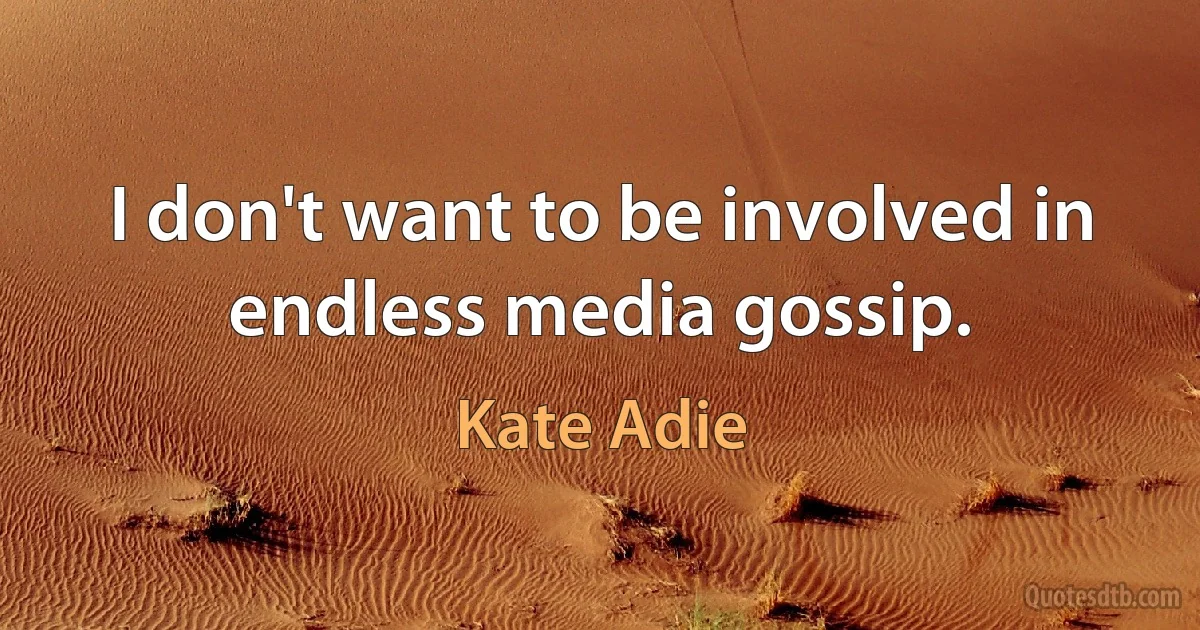 I don't want to be involved in endless media gossip. (Kate Adie)