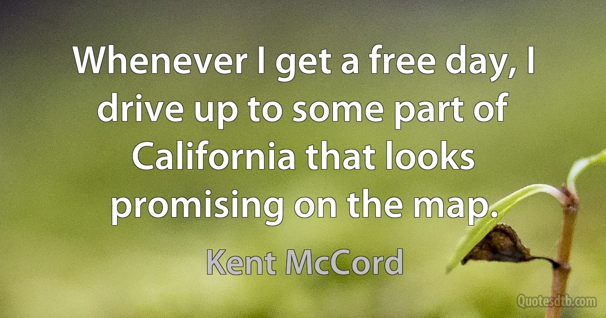 Whenever I get a free day, I drive up to some part of California that looks promising on the map. (Kent McCord)