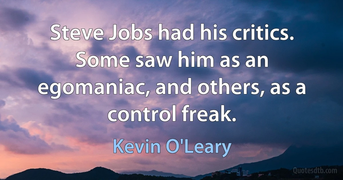 Steve Jobs had his critics. Some saw him as an egomaniac, and others, as a control freak. (Kevin O'Leary)