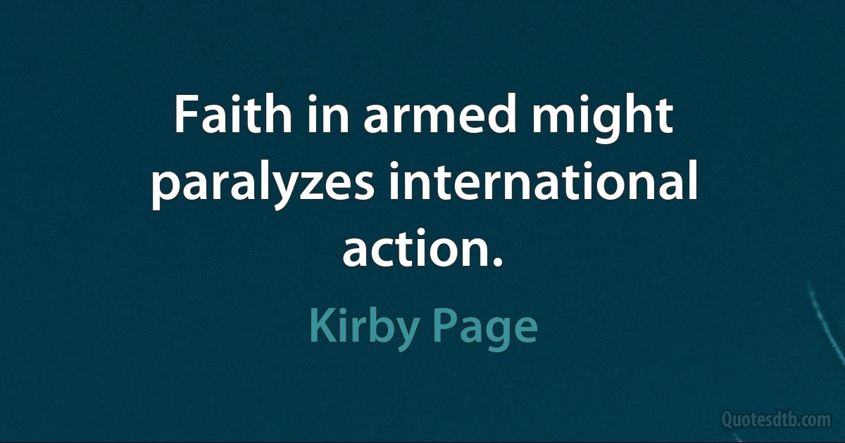 Faith in armed might paralyzes international action. (Kirby Page)