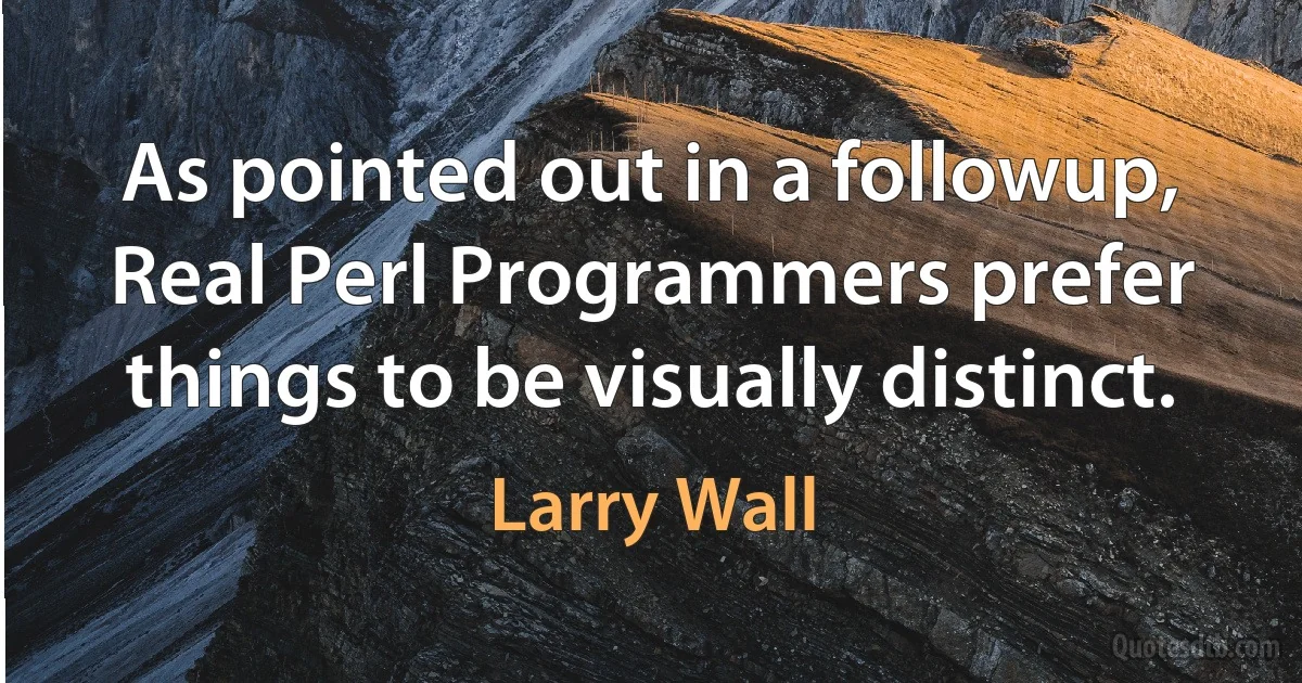 As pointed out in a followup, Real Perl Programmers prefer things to be visually distinct. (Larry Wall)