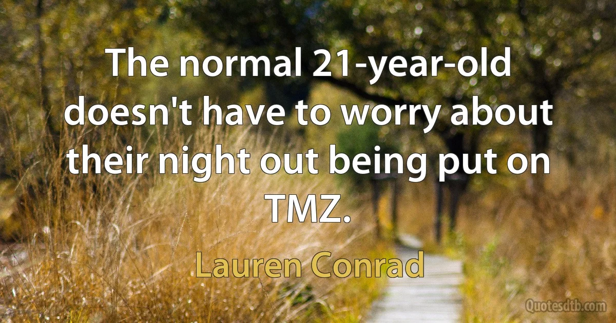 The normal 21-year-old doesn't have to worry about their night out being put on TMZ. (Lauren Conrad)