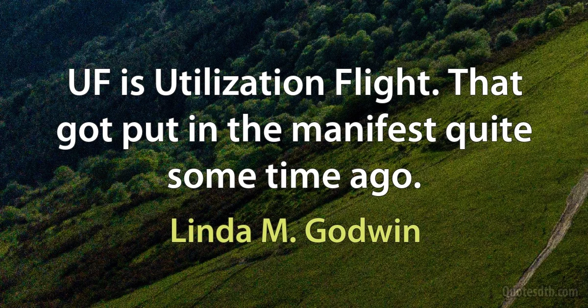 UF is Utilization Flight. That got put in the manifest quite some time ago. (Linda M. Godwin)